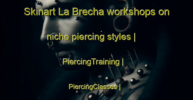 Skinart La Brecha workshops on niche piercing styles | PiercingTraining | PiercingClasses | SkinartTraining-Colombia